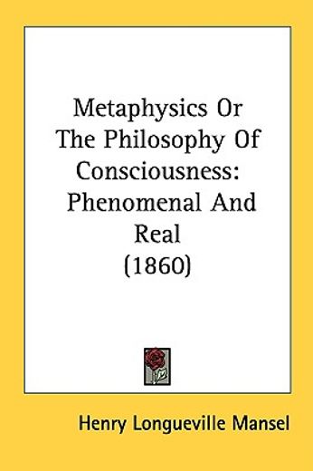 metaphysics or the philosophy of consciousness,phenomenal and real