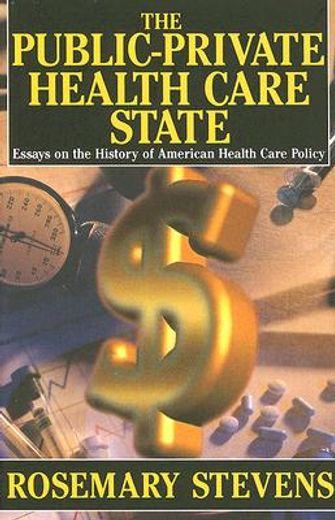 the public-private health care state,essays on the history of american health care policy