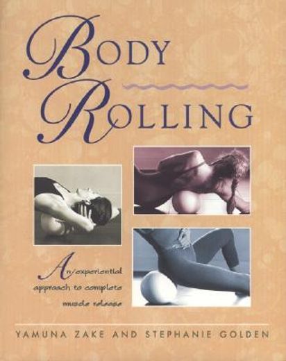 body rolling,an experiential approach to complete muscle release