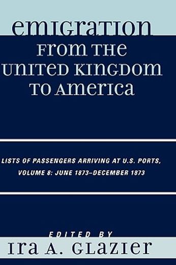 emigration from the united kingdom to america,lists of passengers arriving at u.s. ports, june 1873 - december 1873