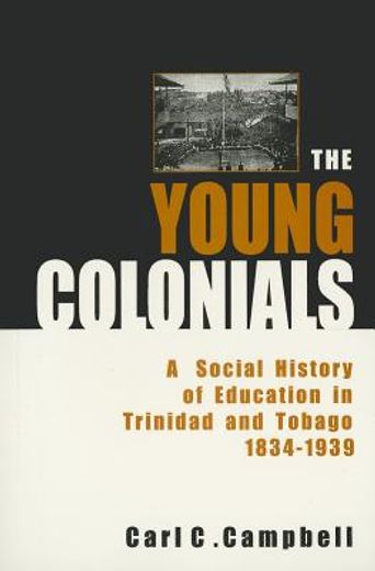 the young colonials,a social history of education in trinidad and tobago, 1834-1939