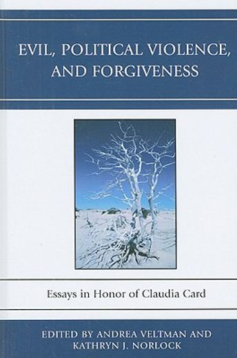 evil, political violence, and forgiveness,essays in honor of claudia card