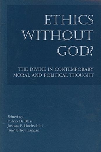 ethics without god?,the divine in contemporary moral and political thought