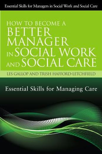 How to Become a Better Manager in Social Work and Social Care: Essential Skills for Managing Care (en Inglés)