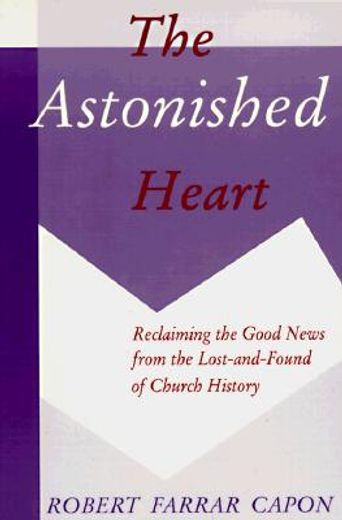 the astonished heart,reclaiming the good news from the lost-and-found of church history