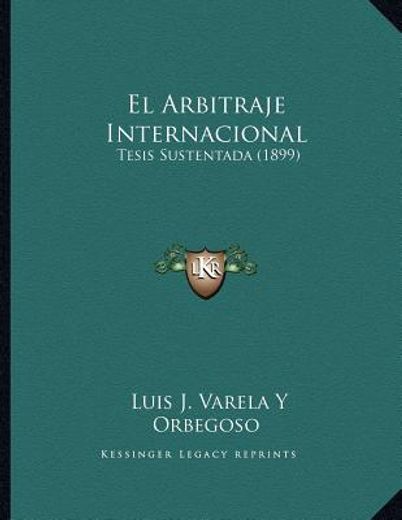 el arbitraje internacional: tesis sustentada (1899)