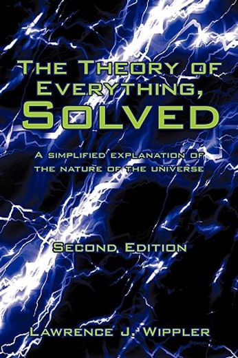 the theory of everything, solved,a simplified explanation of the nature of the universe