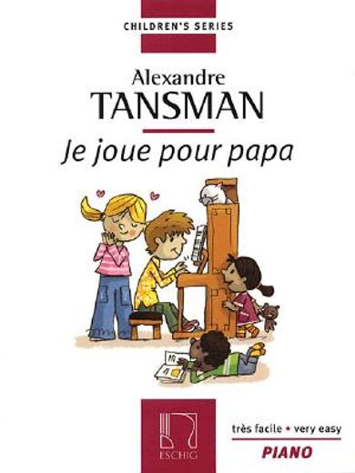 Alexandre Tansman: Je Joue Pour Papa: Douze Morceaux Tres Faciles Et En Grosses Notes (en Inglés)