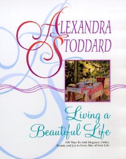 living a beautiful life,500 ways to add elegance order beauty and joy to every day of your life