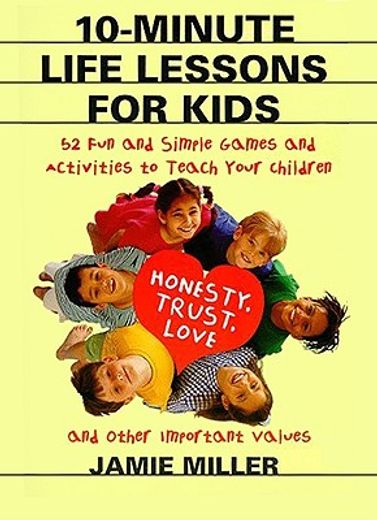 10-minute life lessons for kids,52 fun and simple games and activities to teach your child trust, honesty, love, and other important