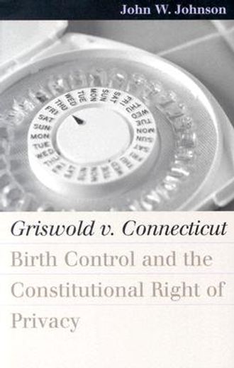 griswold v. connecticut,birth control and the constitutional right of privacy
