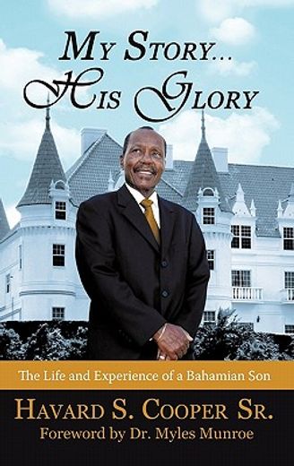 my story, his glory,the life and experience of a bahamian son-havard s. cooper sr.