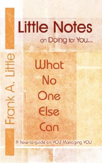 little notes on doing for you...what no one else can: a how-to guide on you managing you