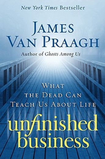 unfinished business,what the dead can teach us about life (en Inglés)