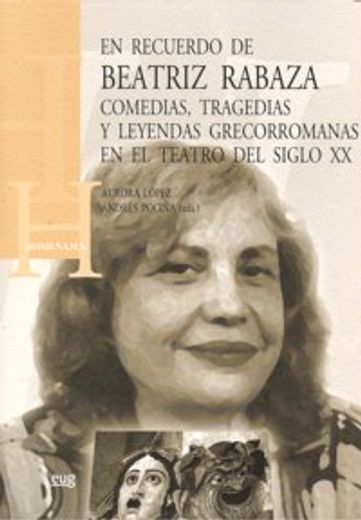 En recuerdo de Beatriz Rabaza: Comedias, tragedias y leyendas grecorromanas en el teatro del Siglo XX (Homenajes)