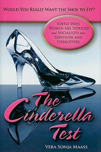 the cinderella test,would you really want the shoe to fit? subtle ways women are seduced and socialized into servitude a