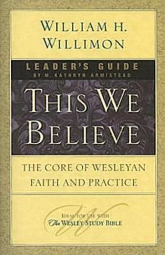 This we Believe: The Core of Wesleyan Faith and Practice (Leader's Guide) 