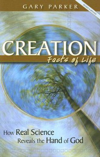 creation: facts of life,how real science reveals the hand of god
