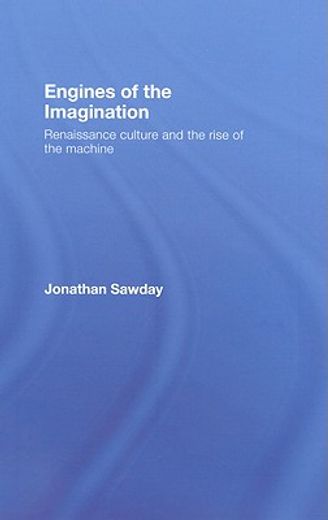 engines of the imagination,renaissance culture and the rise of the machine