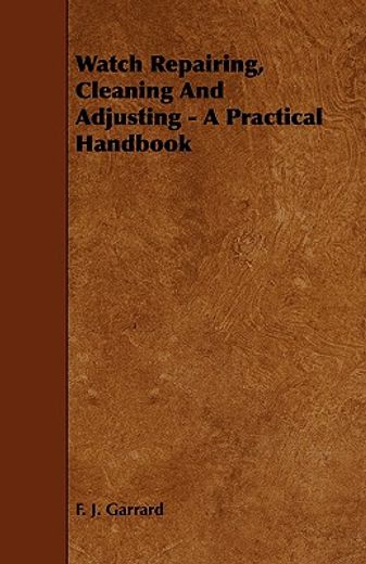 watch repairing, cleaning and adjusting - a practical handbook