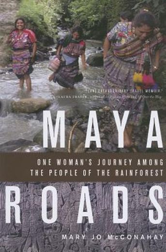 maya roads,one woman`s journey among the people of the rainforest