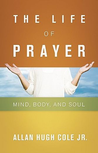 the life of prayer,mind, body, and soul (en Inglés)