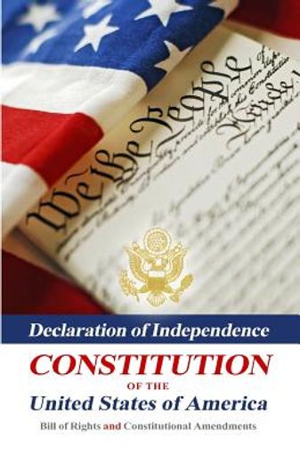 declaration of independence, constitution of the united states of america, bill of rights and constitutional amendments (en Inglés)