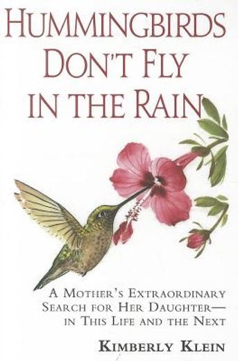 hummingbirds don ` t fly in the rain: a mother ` s extraordinary search for her daughter--in this life and the next (in English)