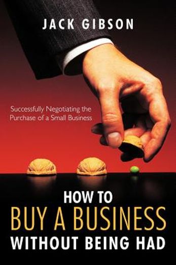 how to buy a business without being had,successfully negotiating the purchase of a small business (en Inglés)