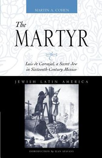 the martyr,luis de carvajal a secret jew in sixteenth-century mexico