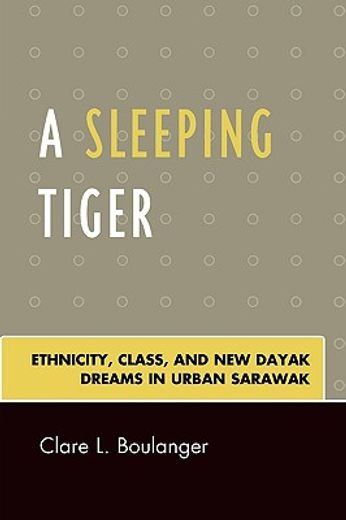 a sleeping tiger,ethnicity, class, and new dayak dreams in urban sarawak