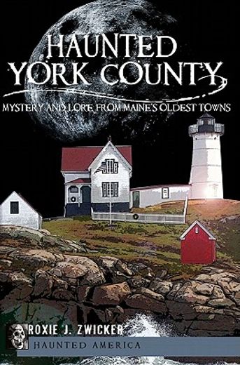 haunted york county,mystery and lore from maine´s oldest towns