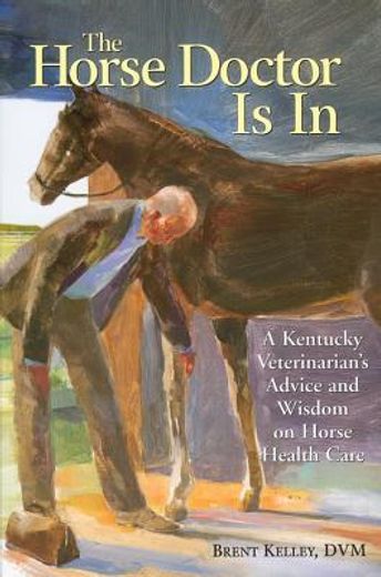 the horse doctor is in,a kentucky veterinarian´s advice and wisdom on horse health care