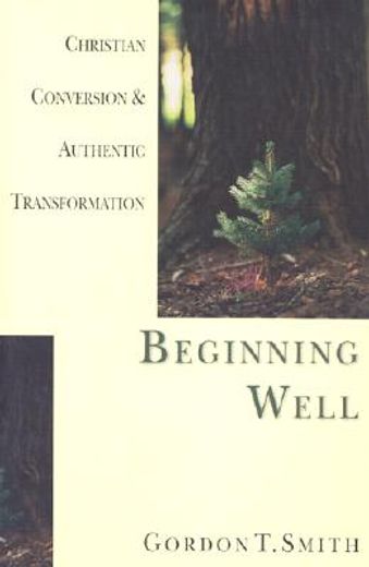 beginning well,christian conversion & authentic transformation (en Inglés)