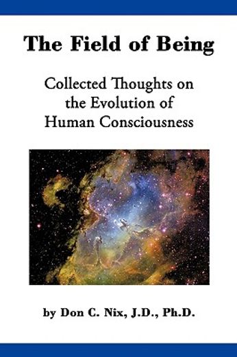 the field of being,collected thoughts on the evolution of human consciousness
