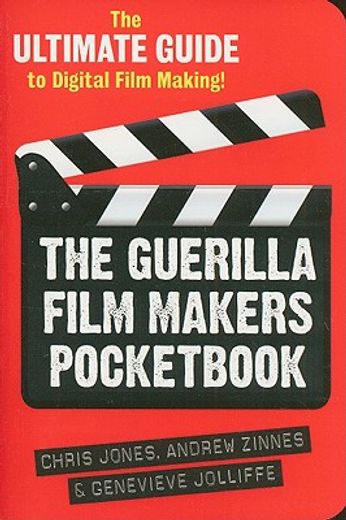 The Guerilla Film Makers Pocketbook: The Ultimate Guide to Digital Film Making