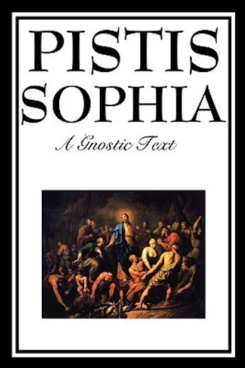 pistis sophia: the gnostic text of jesus, mary, mary magdalene, jesus, and his disciples