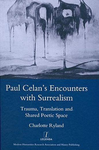 paul celan´s encounters with surrealism,trauma, translation and shared poetic space