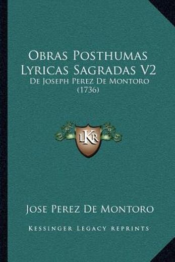 Obras Posthumas Lyricas Sagradas v2: De Joseph Perez de Montoro (1736)