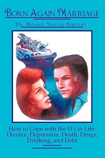 born again marriage,how to cope with the d´s in life: divorce, depression, death, drugs, drinking, and debt