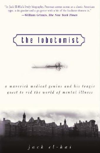 the lobotomist,a maverick medical genius and his tragic quest to rid the world of mental illness