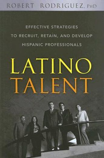 latino talent,effective strategies to recruit, retain and develop hispanic professionals (en Inglés)