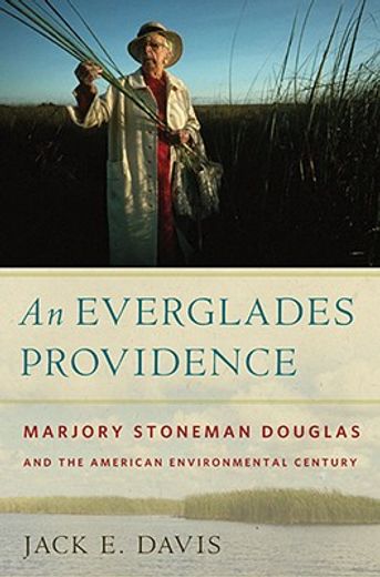 an everglades providence,marjory stoneman douglas and the american environmental century (en Inglés)