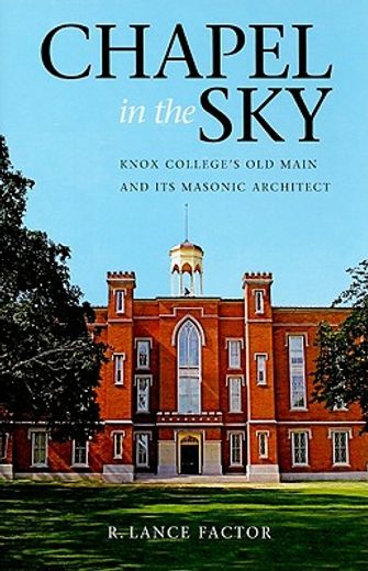 chapel in the sky,knox college´s old main and its masonic architect (en Inglés)