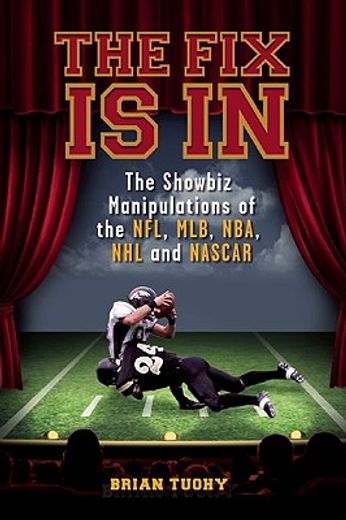 the fix is in,the showbiz manipulations of the nfl, mlb, nba, nhl and nascar