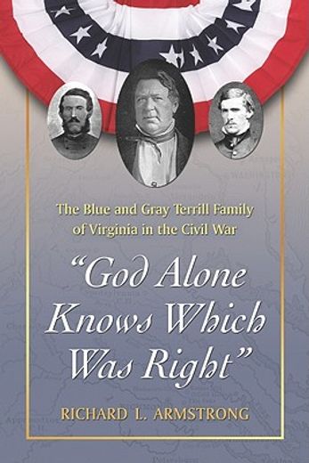 "god alone knows which was right",the blue and gray terrill family of virginia in the civil war