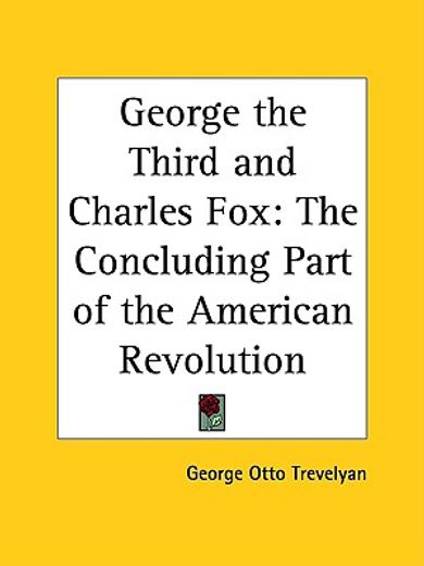 george the third and charles fox,the concluding part of the american revolution