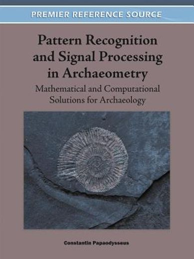 pattern recognition and signal processing in archaeometry,mathematical and computational solutions for archaeology