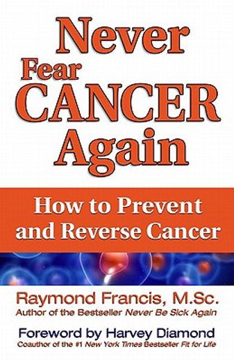 never fear cancer again,how to prevent and reverse cancer