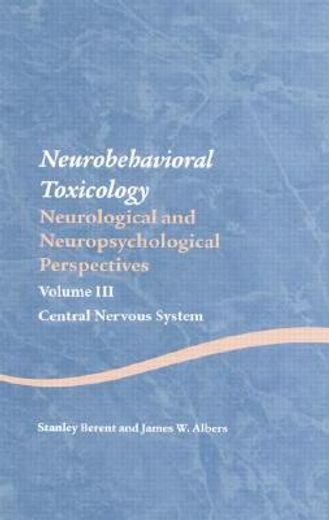 Neurobehavioral Toxicology: Neurological and Neuropsychological Perspectives, Volume III: Central Nervous System (en Inglés)